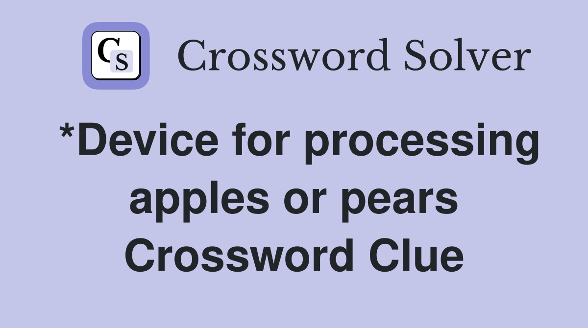 *Device for processing apples or pears Crossword Clue Answers